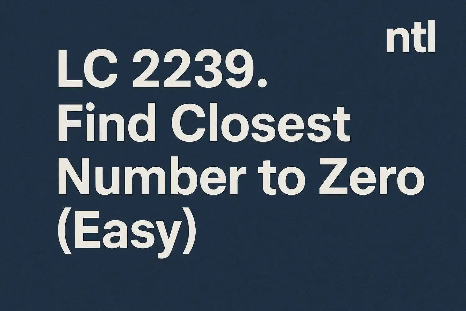 LeetCode 2239. Find Closest Number to Zero (Easy)